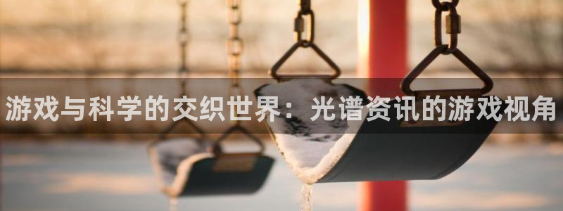 优贝娱乐测速：游戏与科学的交织世界：光谱资讯的游戏视角