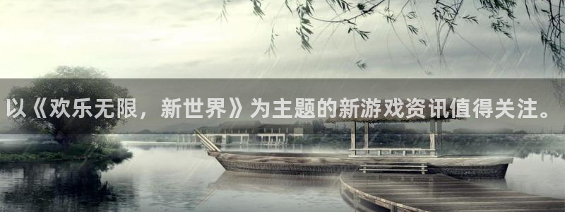 优贝娱乐平台：以《欢乐无限，新世界》为主题的新游戏资讯值得关