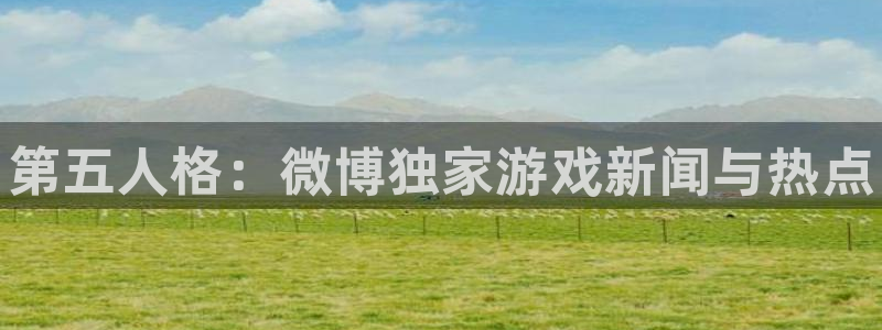 优贝娱乐怎么注册：第五人格：微博独家游戏新闻与热点